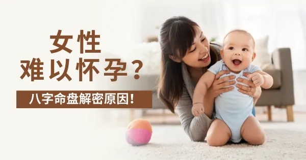 八字命理揭秘:哪些命局特征易导致生育困难?